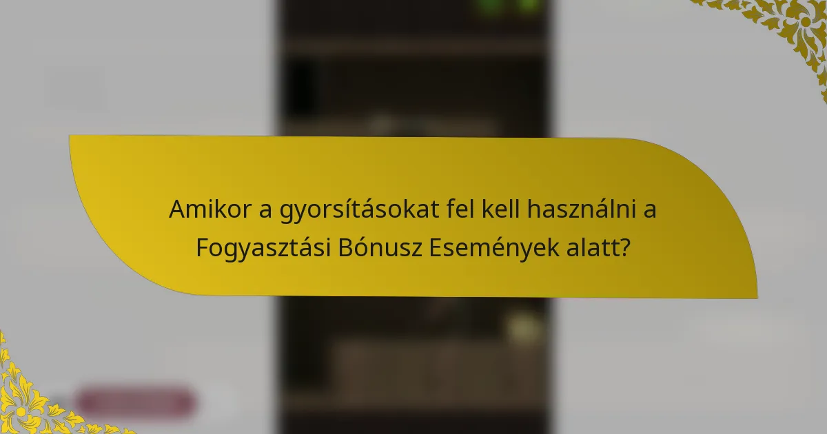 Amikor a gyorsításokat fel kell használni a Fogyasztási Bónusz Események alatt?