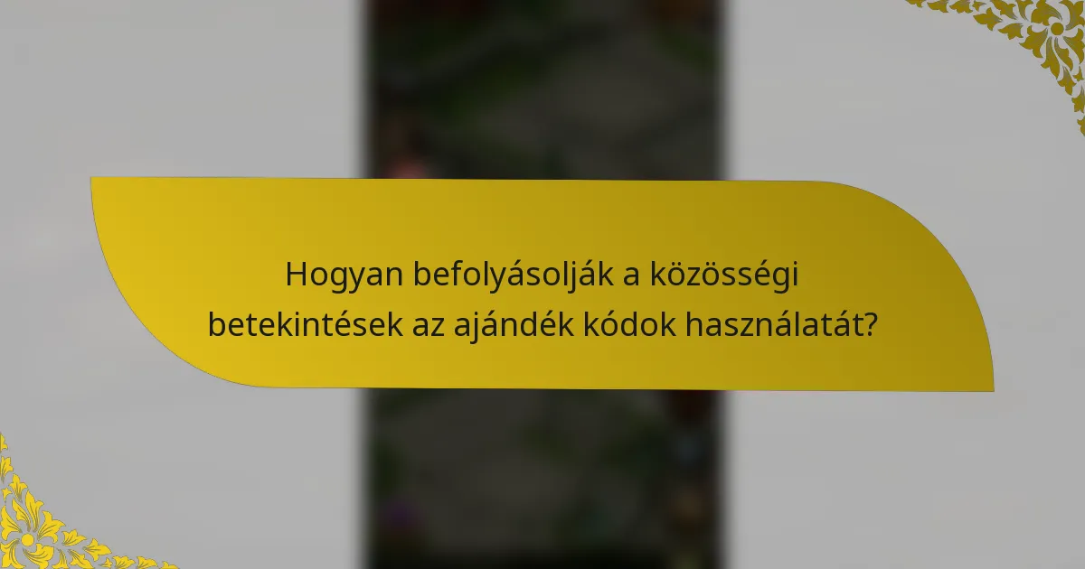 Hogyan befolyásolják a közösségi betekintések az ajándék kódok használatát?