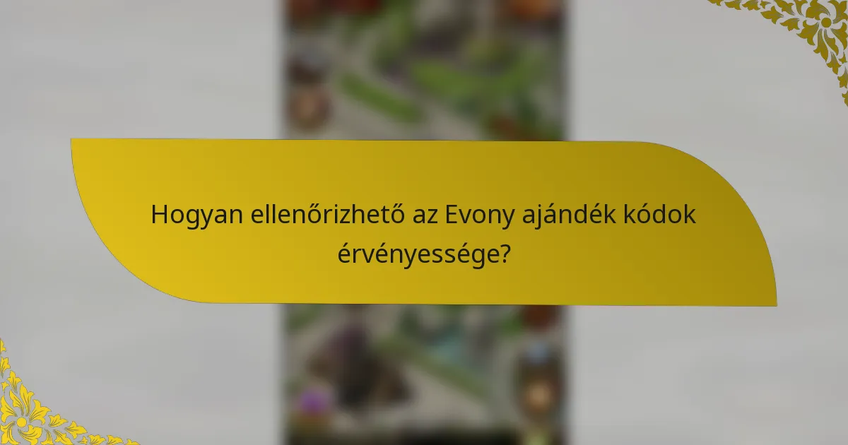 Hogyan ellenőrizhető az Evony ajándék kódok érvényessége?