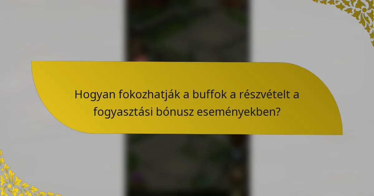 Hogyan fokozhatják a buffok a részvételt a fogyasztási bónusz eseményekben?