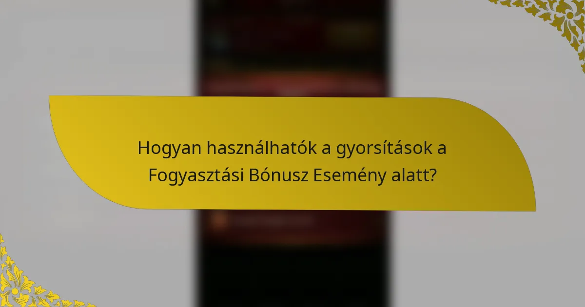 Hogyan használhatók a gyorsítások a Fogyasztási Bónusz Esemény alatt?