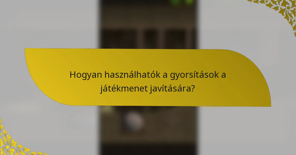Hogyan használhatók a gyorsítások a játékmenet javítására?