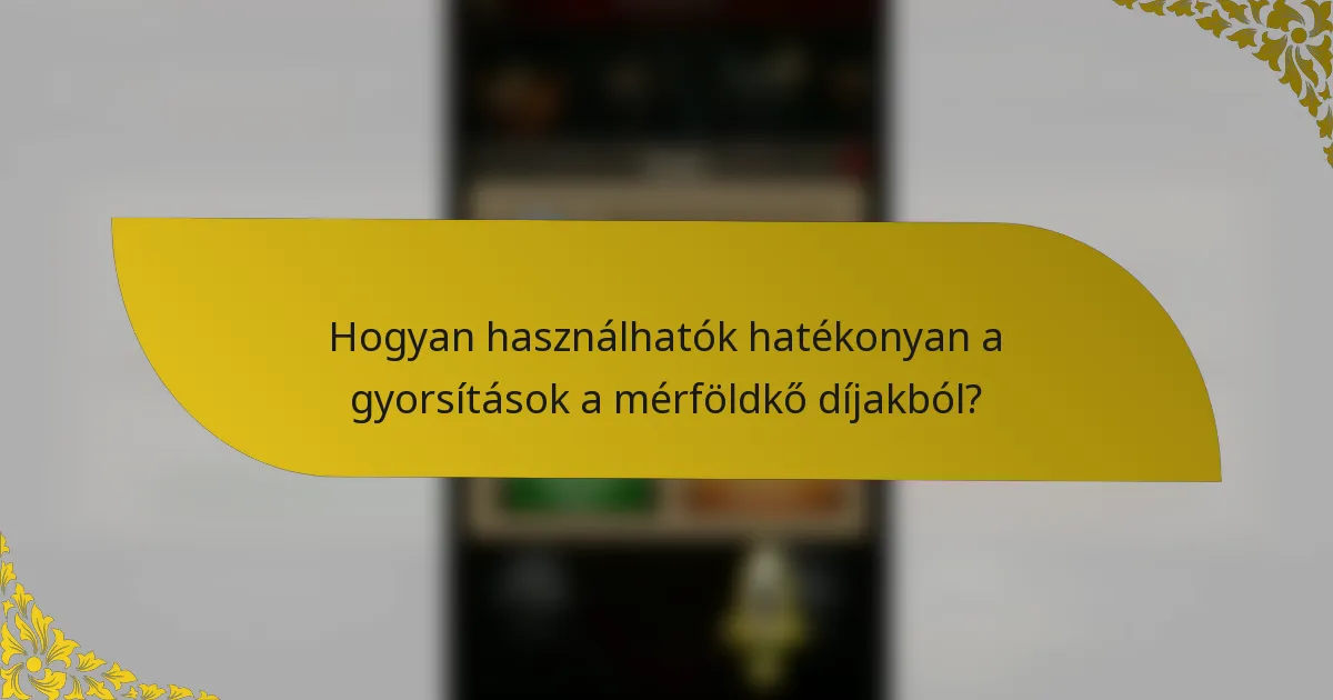 Hogyan használhatók hatékonyan a gyorsítások a mérföldkő díjakból?