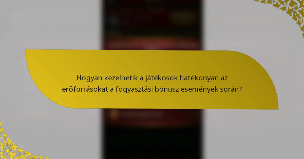 Hogyan kezelhetik a játékosok hatékonyan az erőforrásokat a fogyasztási bónusz események során?
