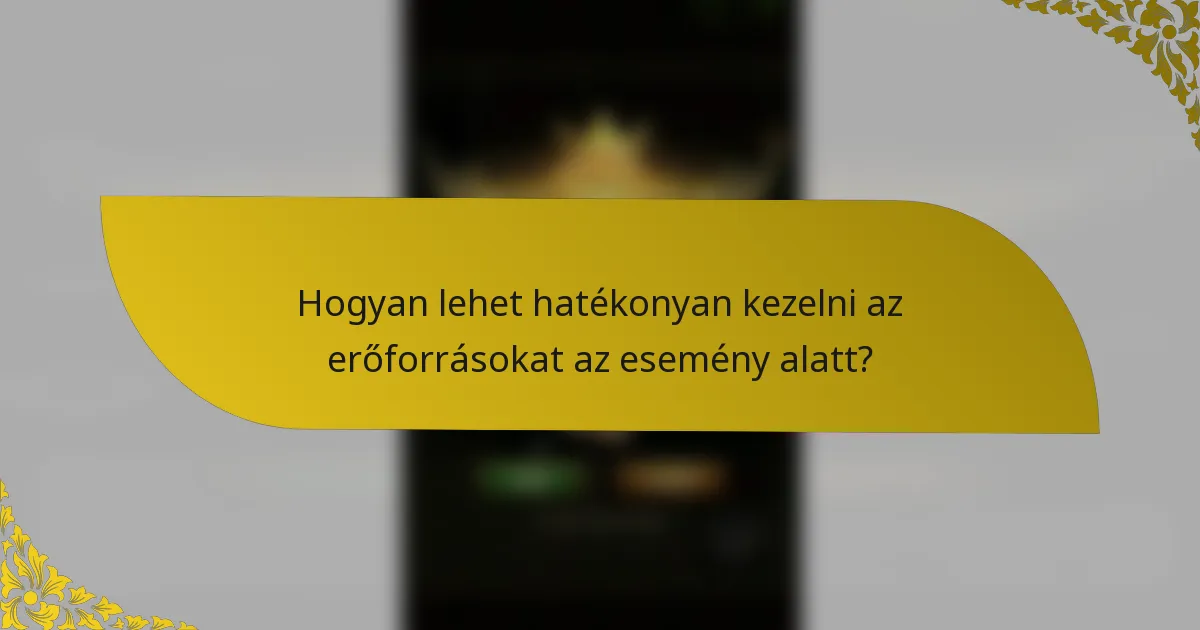 Hogyan lehet hatékonyan kezelni az erőforrásokat az esemény alatt?