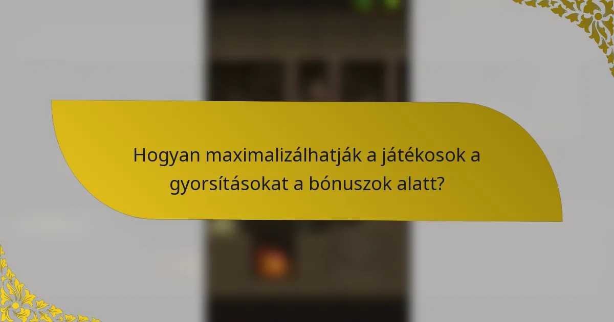 Hogyan maximalizálhatják a játékosok a gyorsításokat a bónuszok alatt?