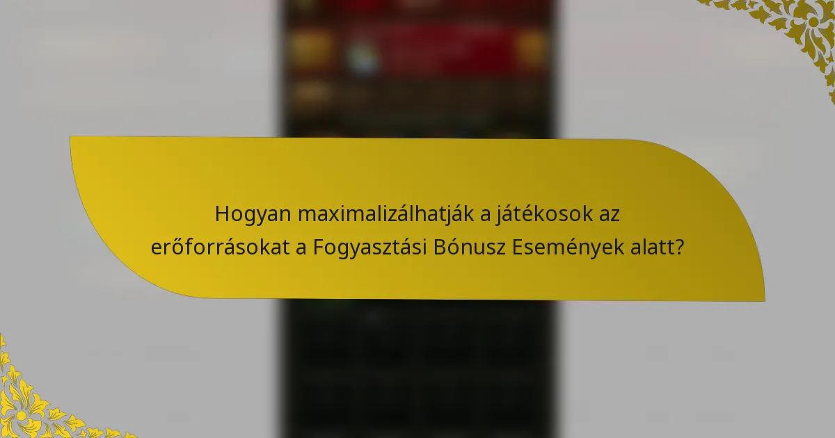Hogyan maximalizálhatják a játékosok az erőforrásokat a Fogyasztási Bónusz Események alatt?