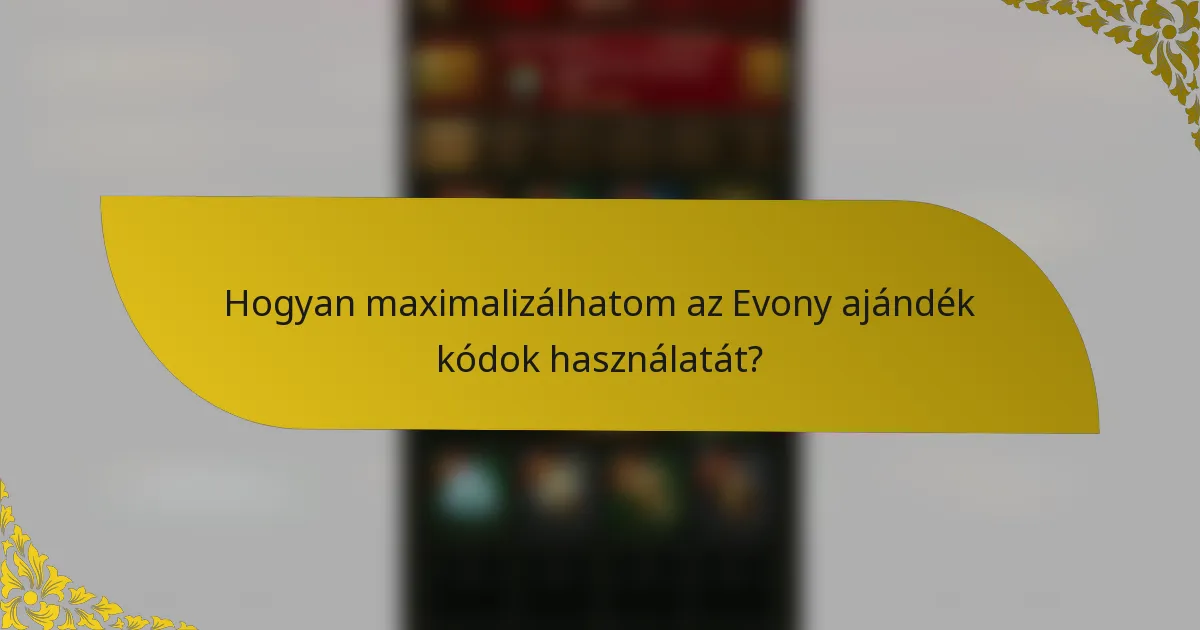 Hogyan maximalizálhatom az Evony ajándék kódok használatát?