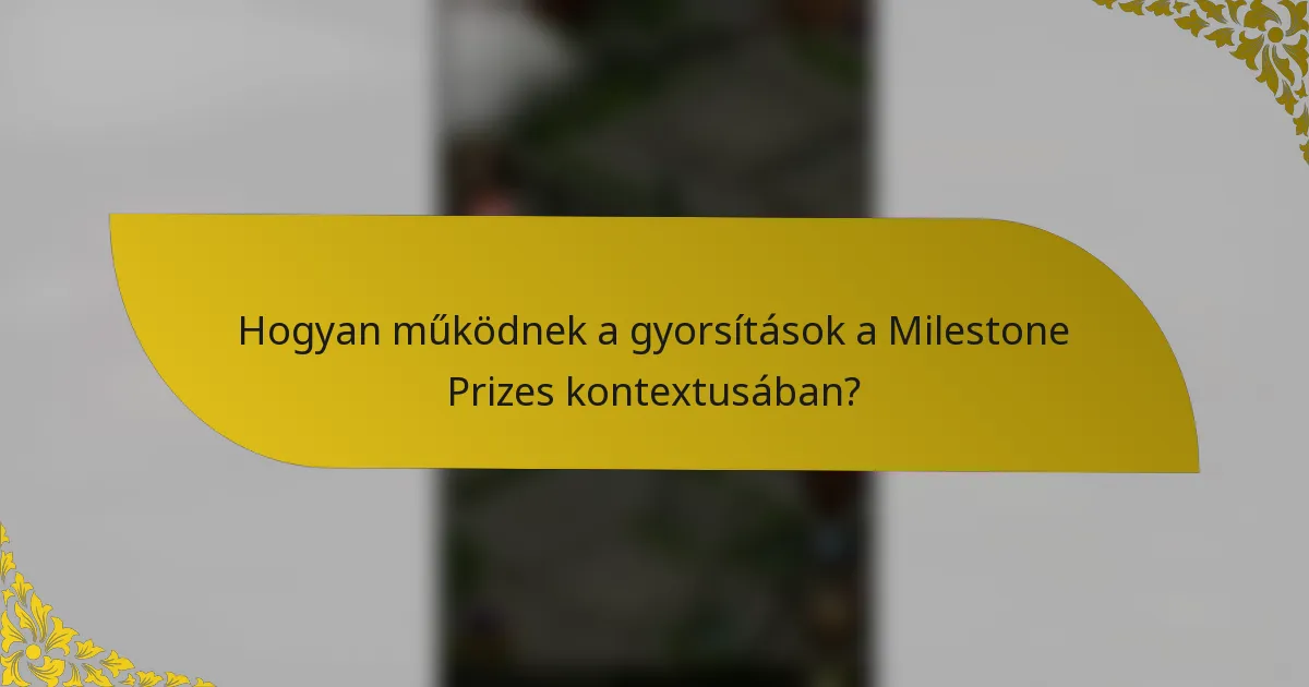 Hogyan működnek a gyorsítások a Milestone Prizes kontextusában?