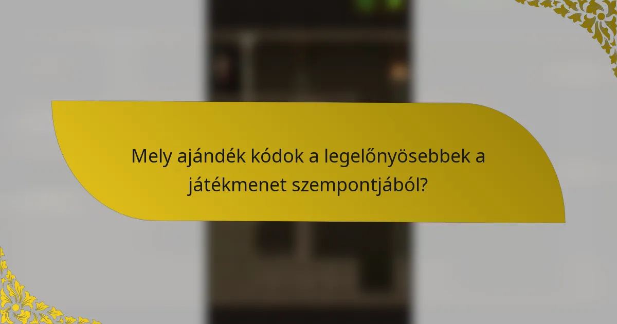 Mely ajándék kódok a legelőnyösebbek a játékmenet szempontjából?
