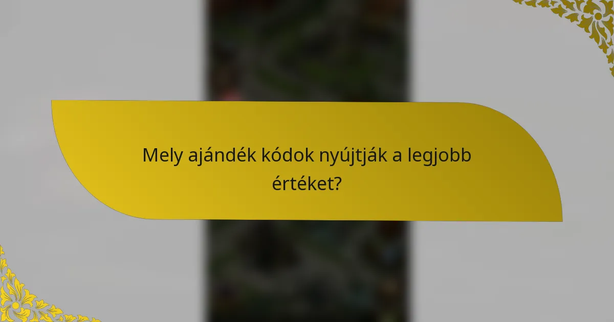Mely ajándék kódok nyújtják a legjobb értéket?