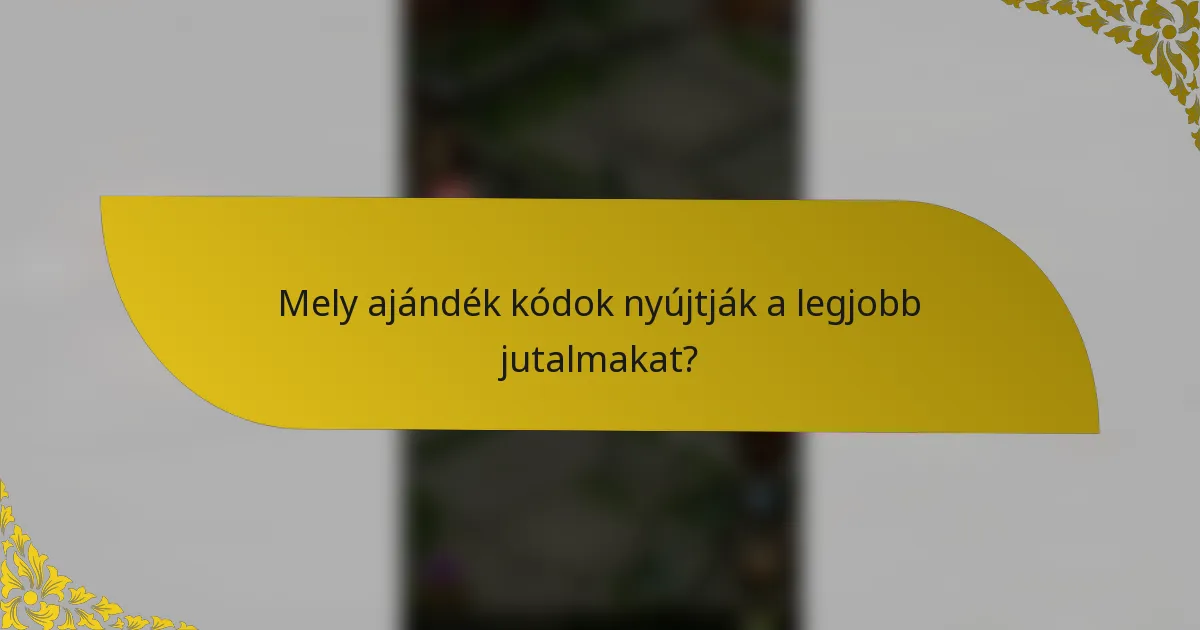 Mely ajándék kódok nyújtják a legjobb jutalmakat?
