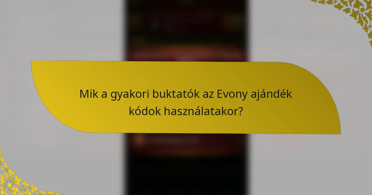Mik a gyakori buktatók az Evony ajándék kódok használatakor?