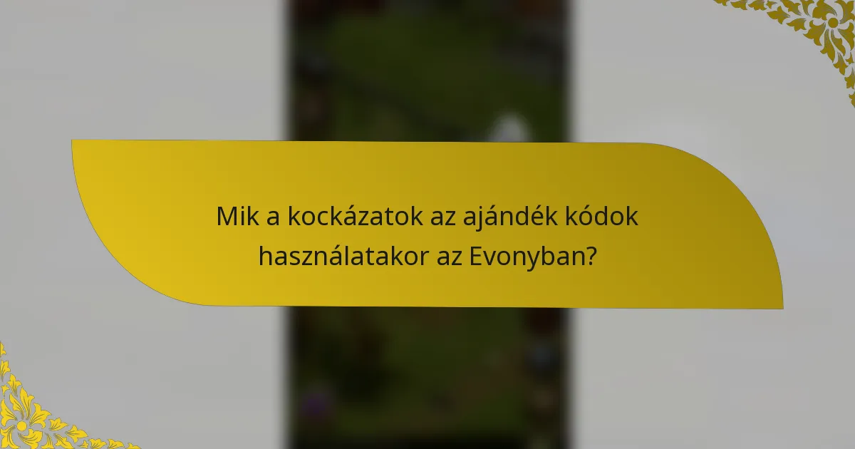 Mik a kockázatok az ajándék kódok használatakor az Evonyban?