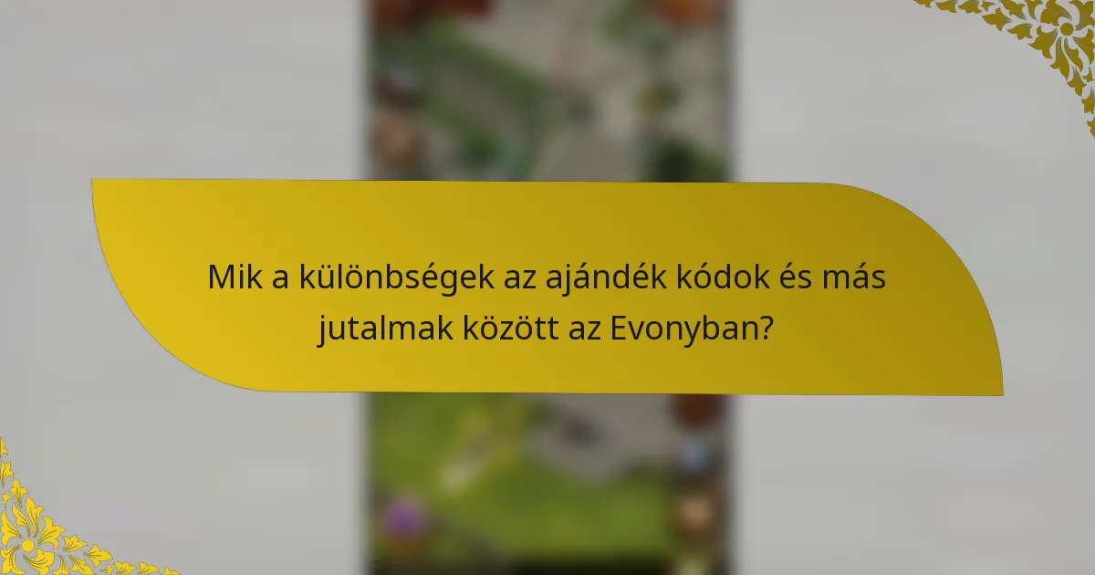 Mik a különbségek az ajándék kódok és más jutalmak között az Evonyban?