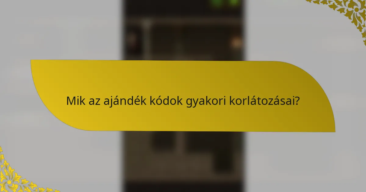 Mik az ajándék kódok gyakori korlátozásai?