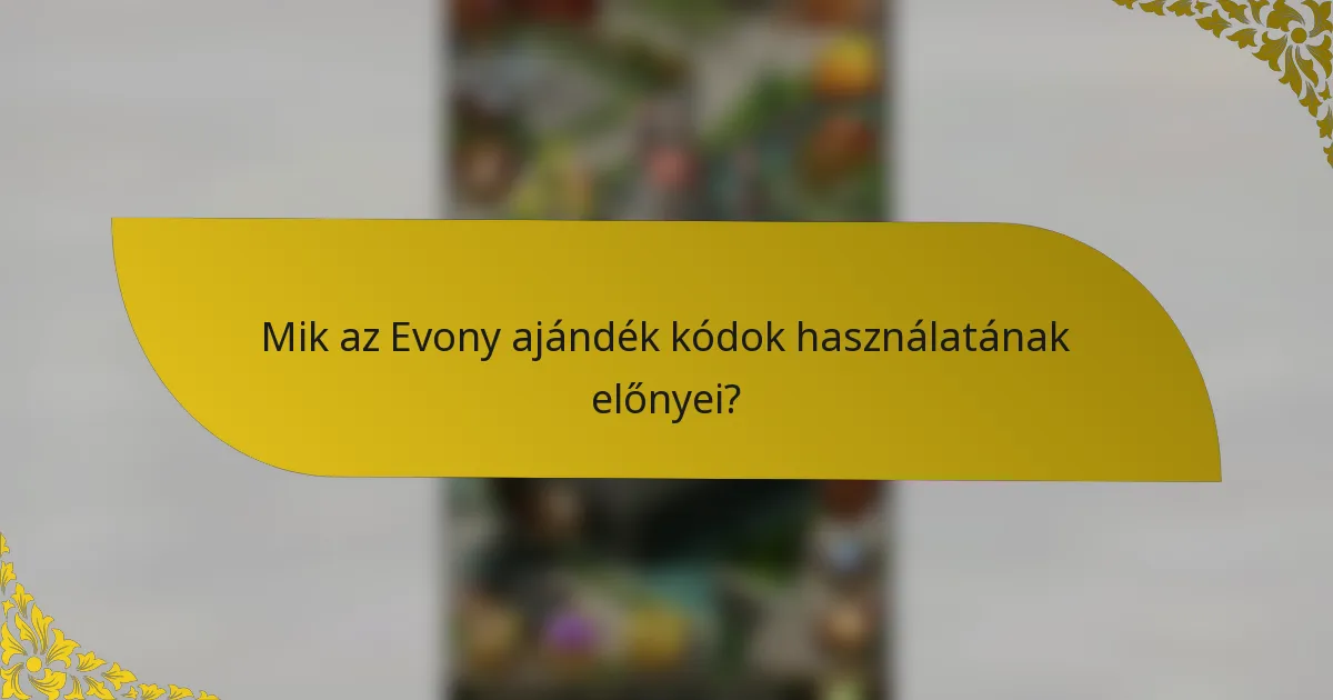 Mik az Evony ajándék kódok használatának előnyei?