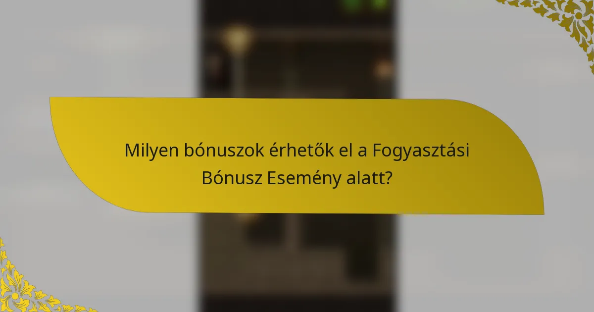 Milyen bónuszok érhetők el a Fogyasztási Bónusz Esemény alatt?
