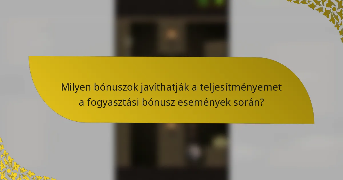 Milyen bónuszok javíthatják a teljesítményemet a fogyasztási bónusz események során?