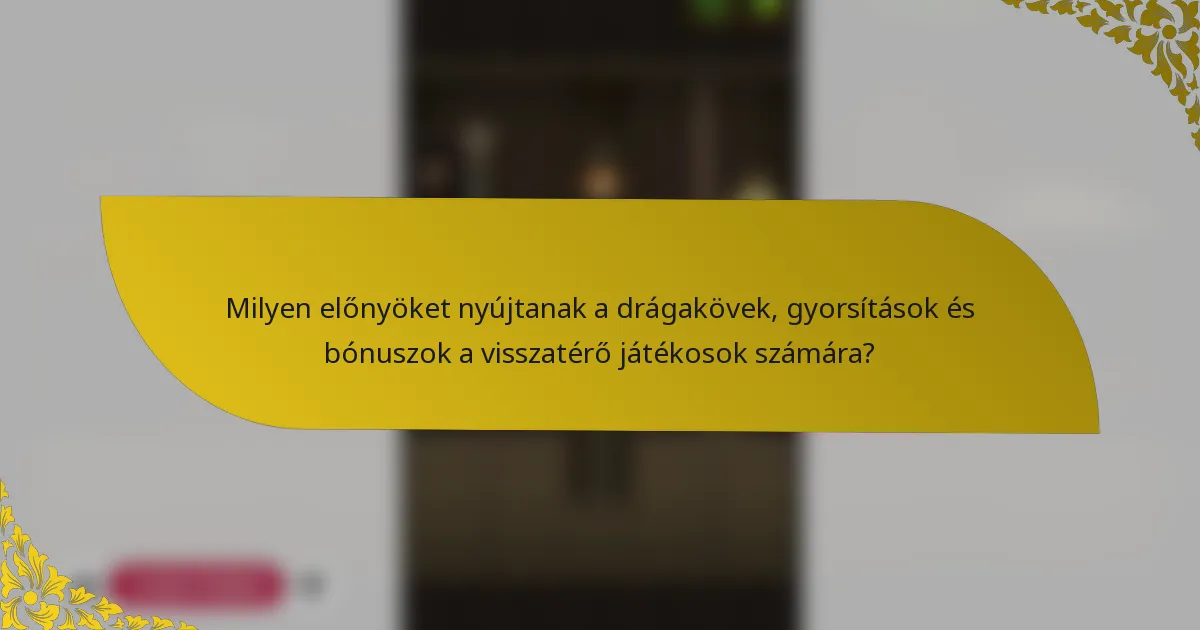 Milyen előnyöket nyújtanak a drágakövek, gyorsítások és bónuszok a visszatérő játékosok számára?