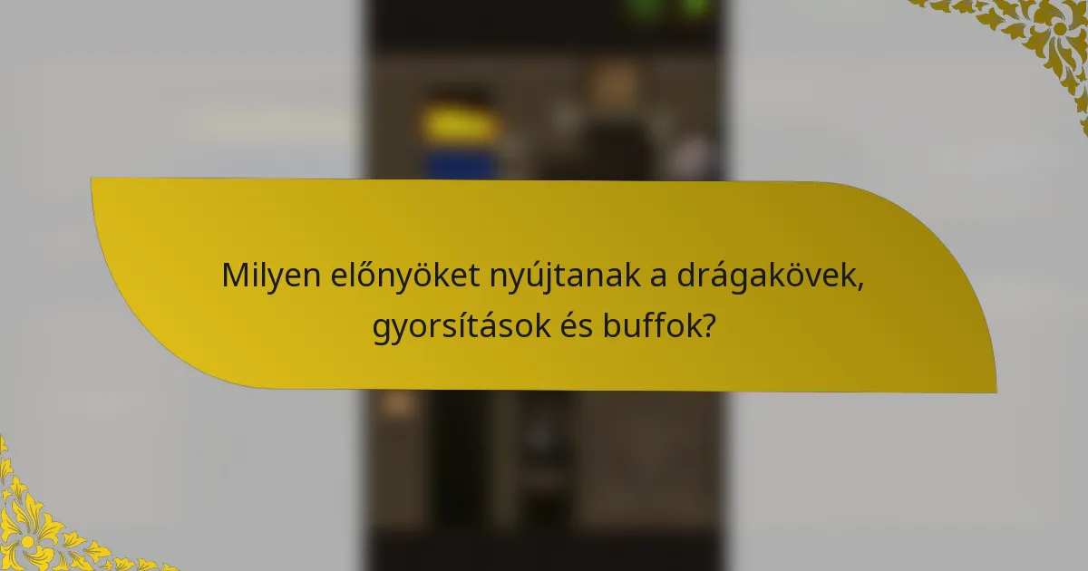 Milyen előnyöket nyújtanak a drágakövek, gyorsítások és buffok?