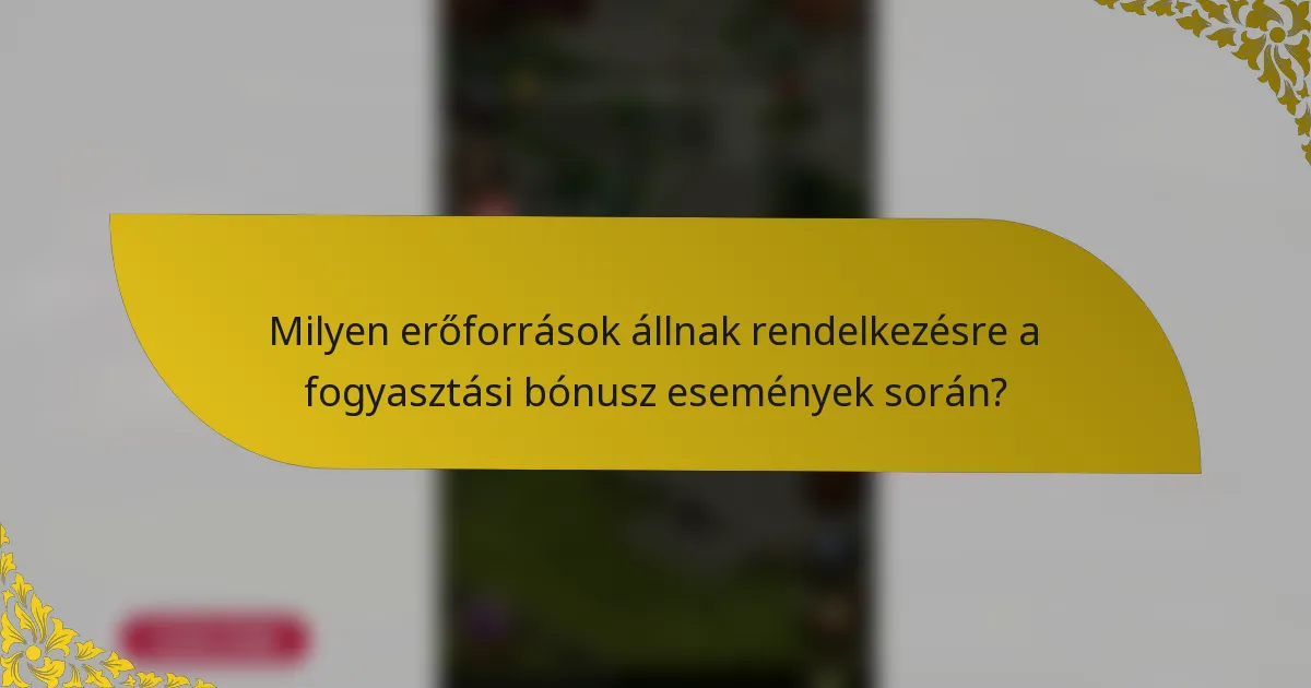 Milyen erőforrások állnak rendelkezésre a fogyasztási bónusz események során?