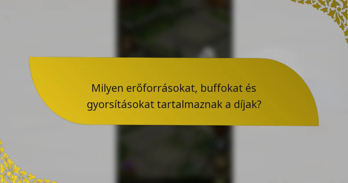 Milyen erőforrásokat, buffokat és gyorsításokat tartalmaznak a díjak?