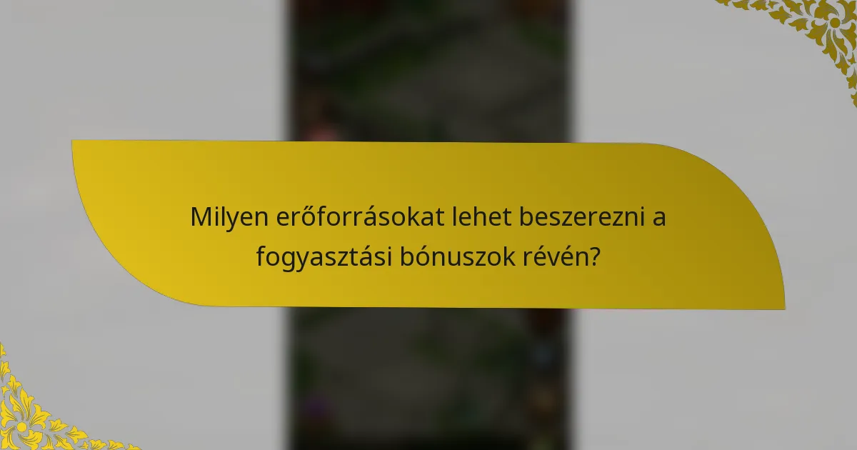 Milyen erőforrásokat lehet beszerezni a fogyasztási bónuszok révén?