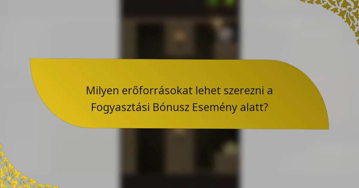 Milyen erőforrásokat lehet szerezni a Fogyasztási Bónusz Esemény alatt?
