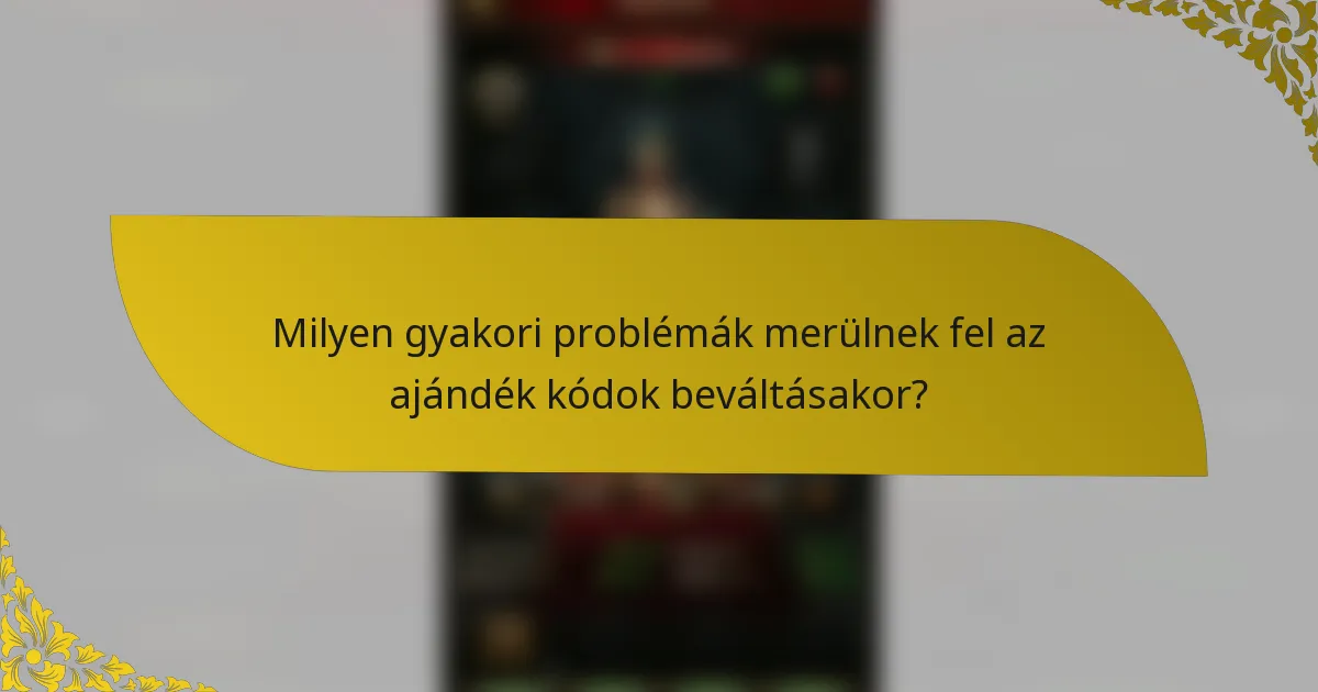 Milyen gyakori problémák merülnek fel az ajándék kódok beváltásakor?
