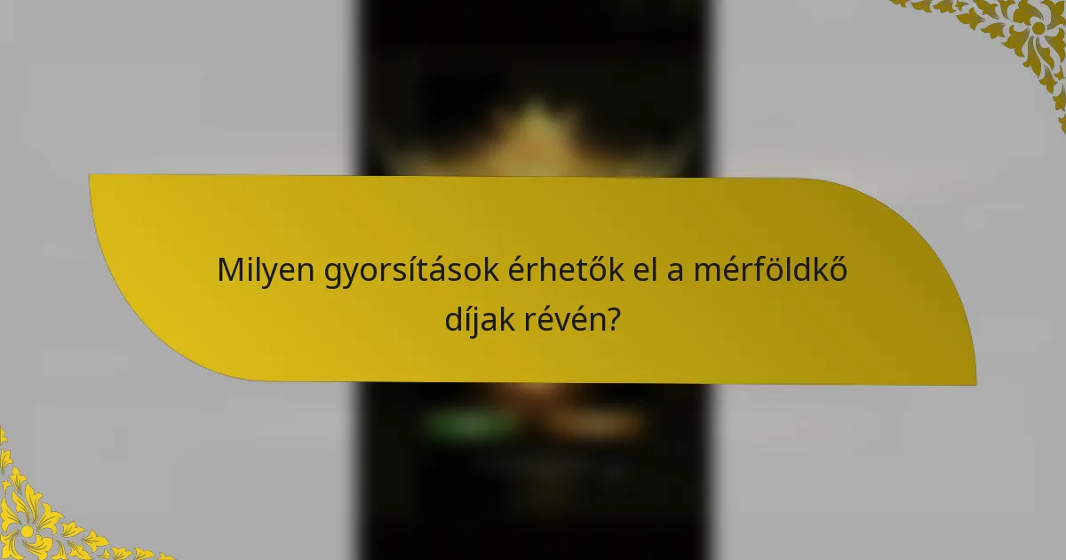 Milyen gyorsítások érhetők el a mérföldkő díjak révén?