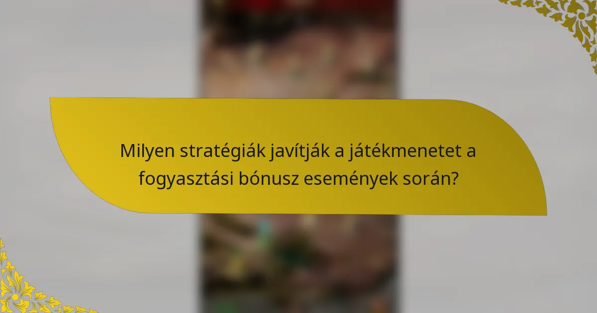 Milyen stratégiák javítják a játékmenetet a fogyasztási bónusz események során?