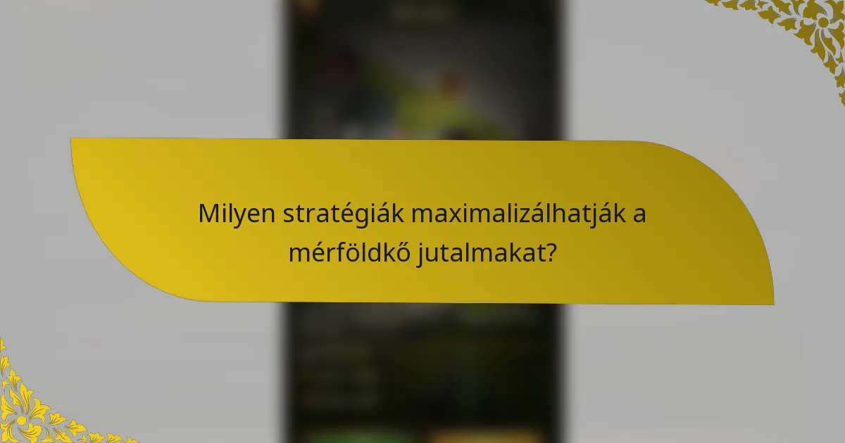 Milyen stratégiák maximalizálhatják a mérföldkő jutalmakat?