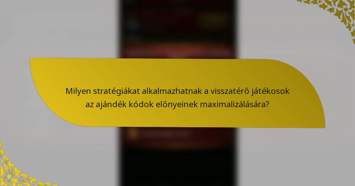 Milyen stratégiákat alkalmazhatnak a visszatérő játékosok az ajándék kódok előnyeinek maximalizálására?