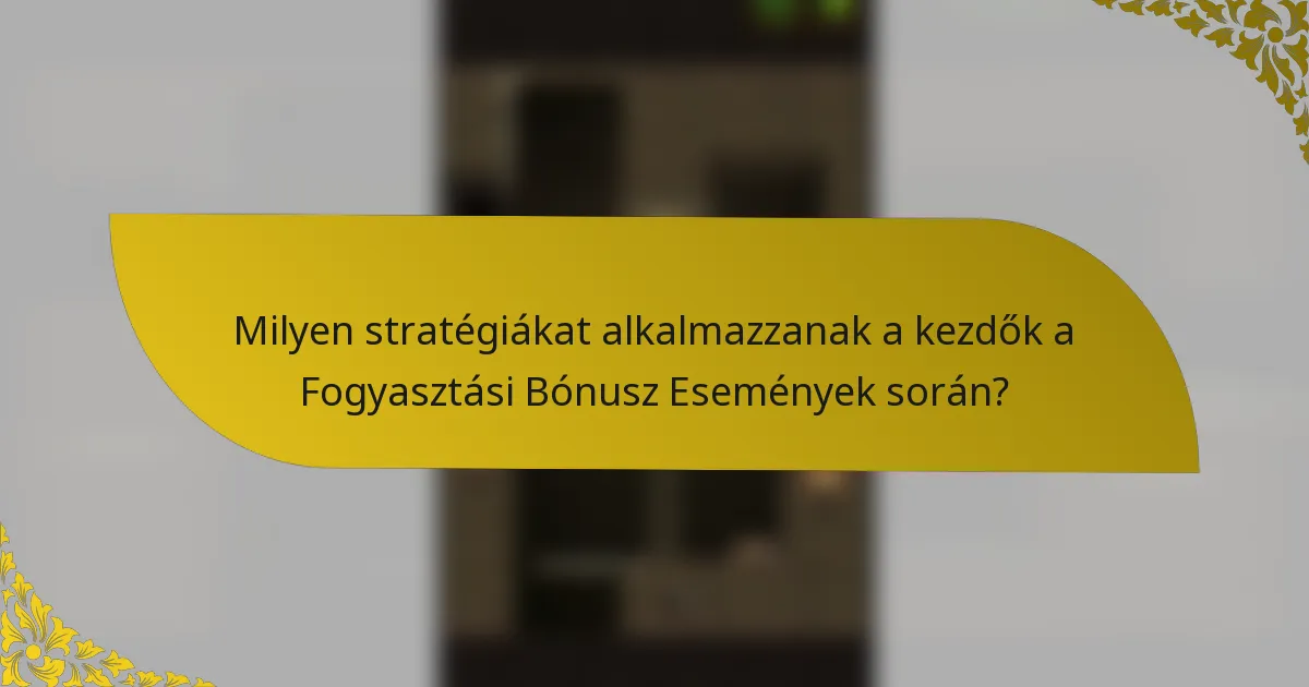 Milyen stratégiákat alkalmazzanak a kezdők a Fogyasztási Bónusz Események során?